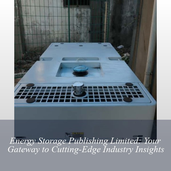 Energy Storage Publishing Limited: Your Gateway to Cutting-Edge Industry Insights